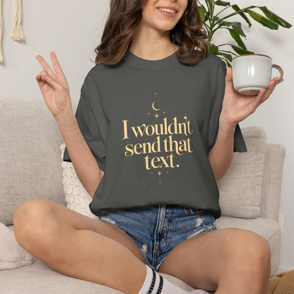 I wouldnt send that text - The Card Ahead Comfort Colors 1717 graphic T-shirt