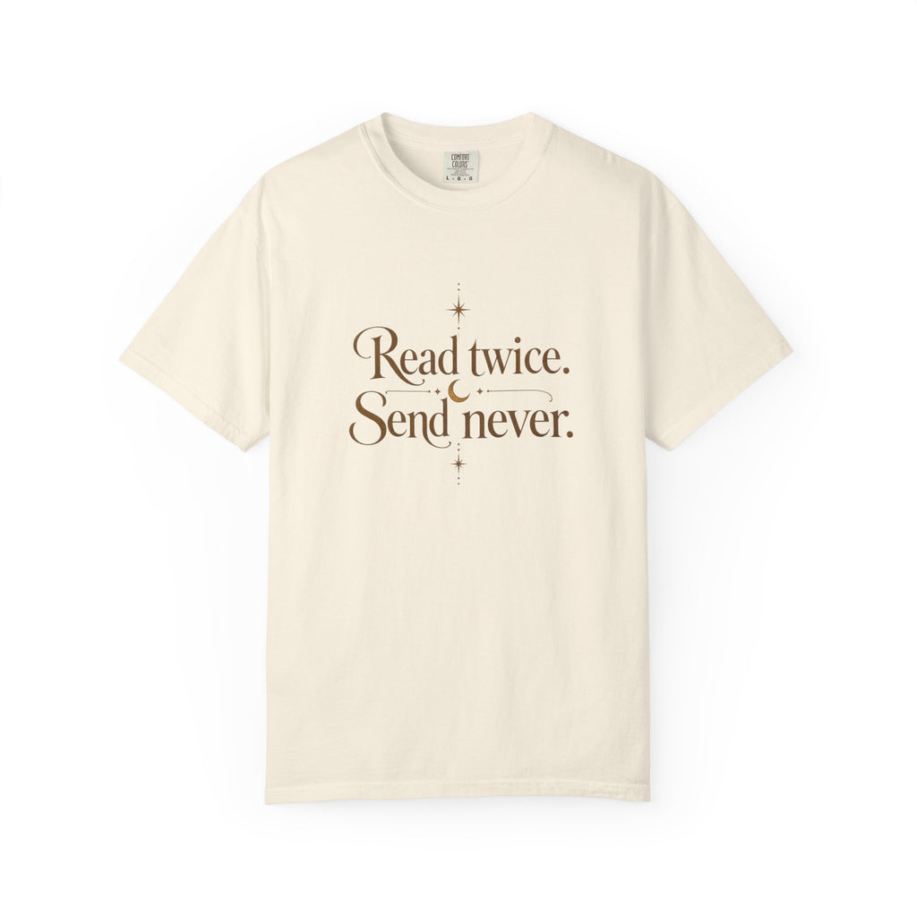 Read twice. Send never - The Card Ahead Comfort Colors 1717 graphic T-shirt