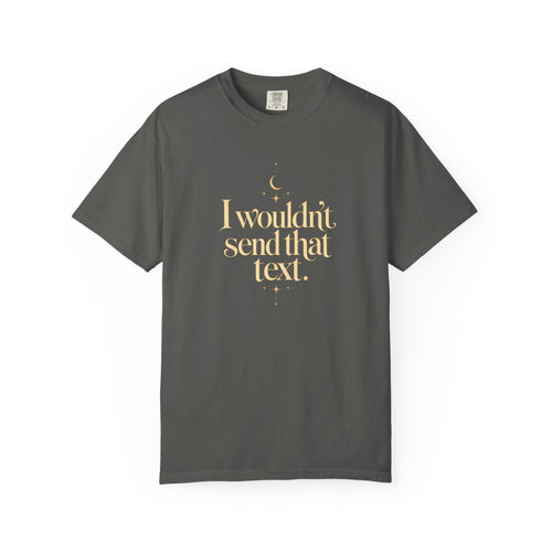 I wouldnt send that text - The Card Ahead Comfort Colors 1717 graphic T-shirt