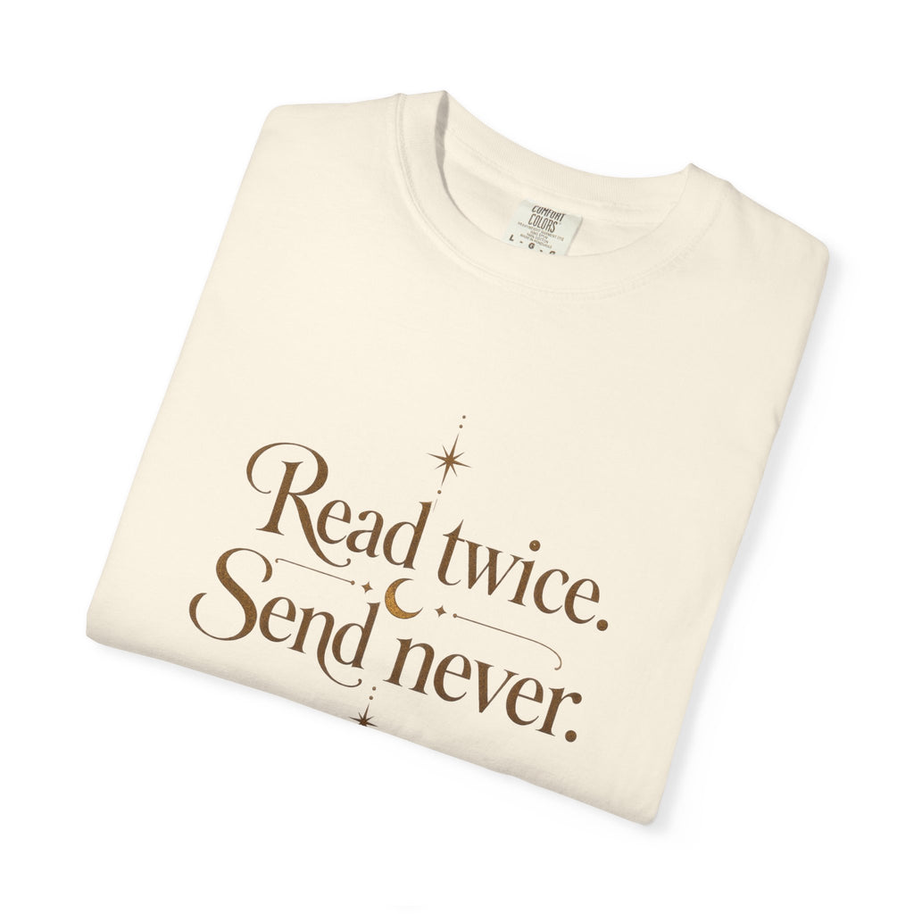 Read twice. Send never - The Card Ahead Comfort Colors 1717 graphic T-shirt