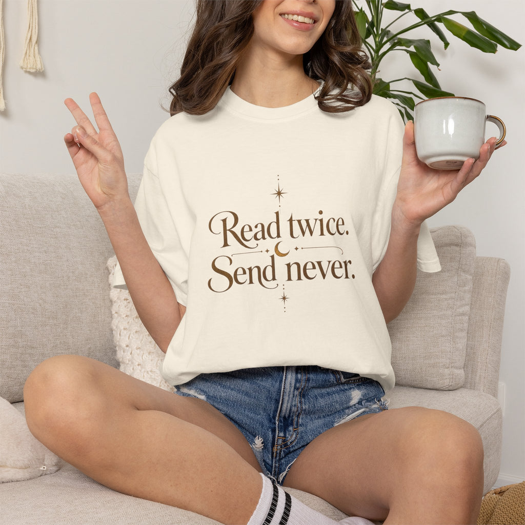 Read twice. Send never - The Card Ahead Comfort Colors 1717 graphic T-shirt